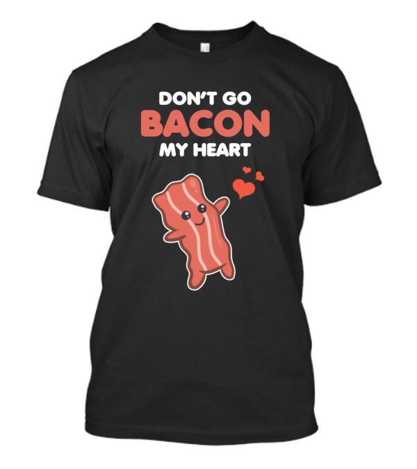 Don't Go Bacon My Heart Matching Couple Funny Romantic Pun T-Shirt