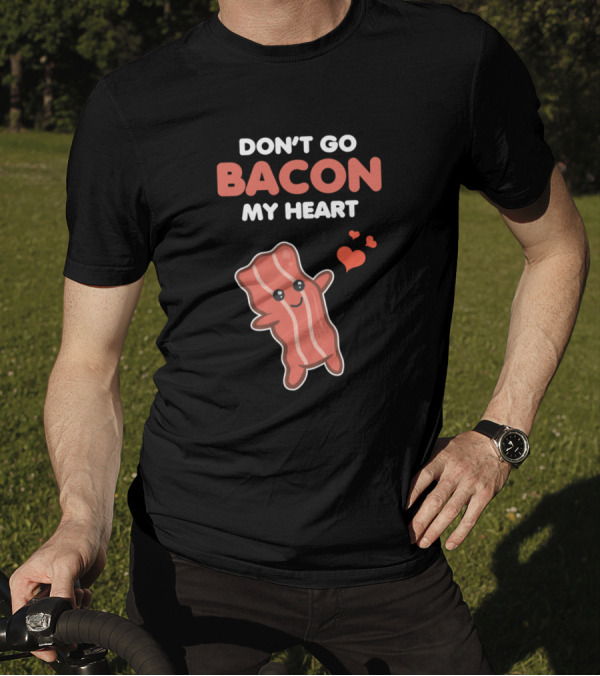 Don't Go Bacon My Heart Matching Couple Funny Romantic Pun T-Shirt
