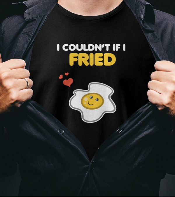 I COULDN'T IF I FRIED Matching Couple Funny Egg Romantic Pun T-Shirt