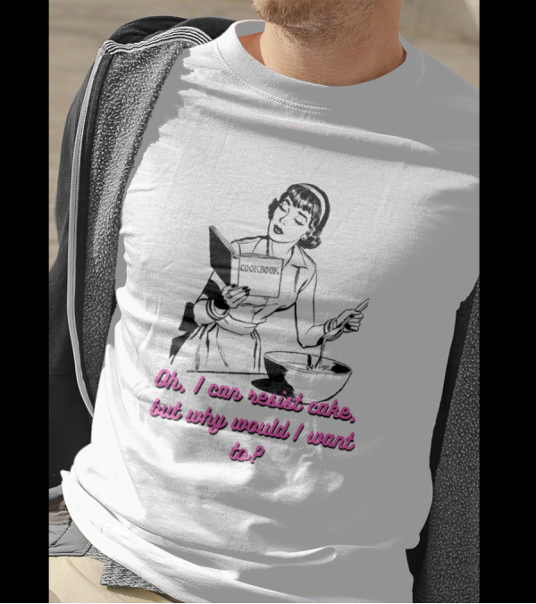 Oh I Can Resist Cake But Why Would I Want Woman With Cookbook And Baking Bowl T-Shirt