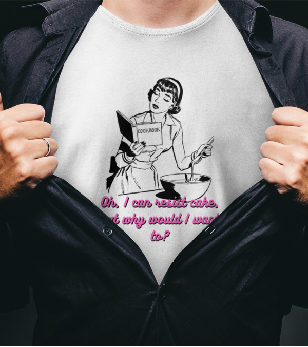 Oh I Can Resist Cake But Why Would I Want Woman With Cookbook And Baking Bowl T-Shirt