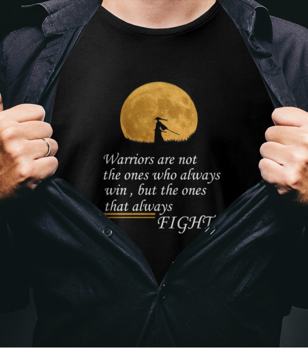 Warriors Are Not The Ones Who Always Win But The Ones That Always Fight Samurai Moon T-Shirt