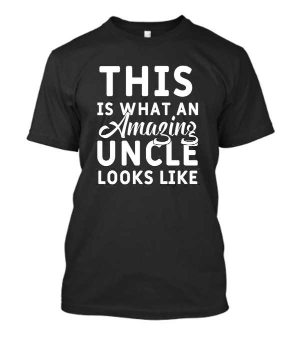 This Is Exactly What An Amazing Uncle Looks Like Always T-Shirt