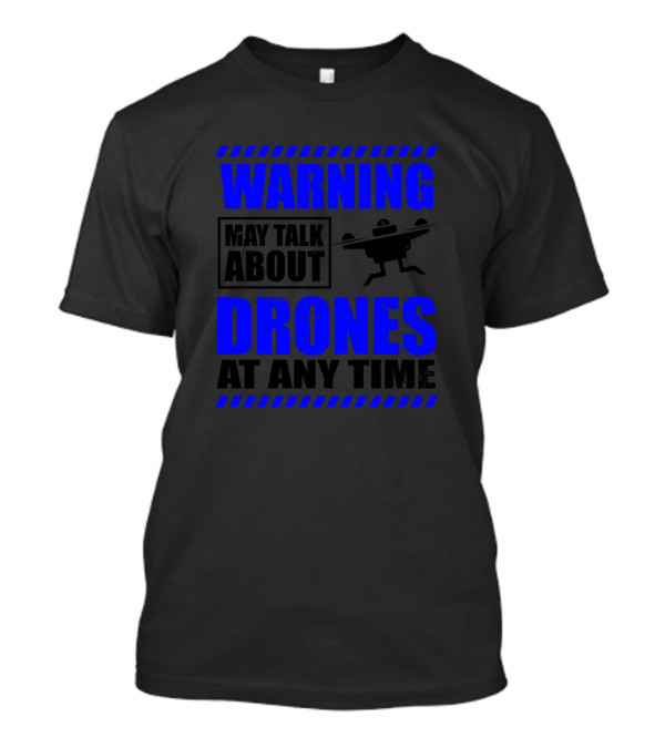 Warning May Talk About Drones At Any Time T-Shirt