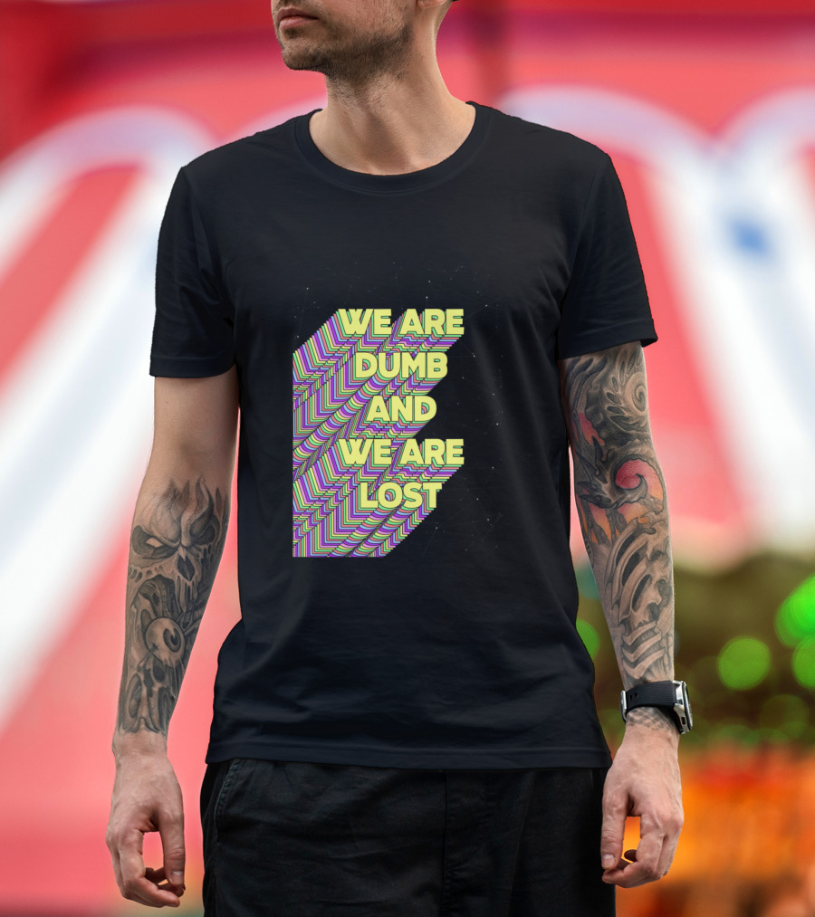 We Are Dumb and We Are Lost Psychedelic Starry Background T-Shirt