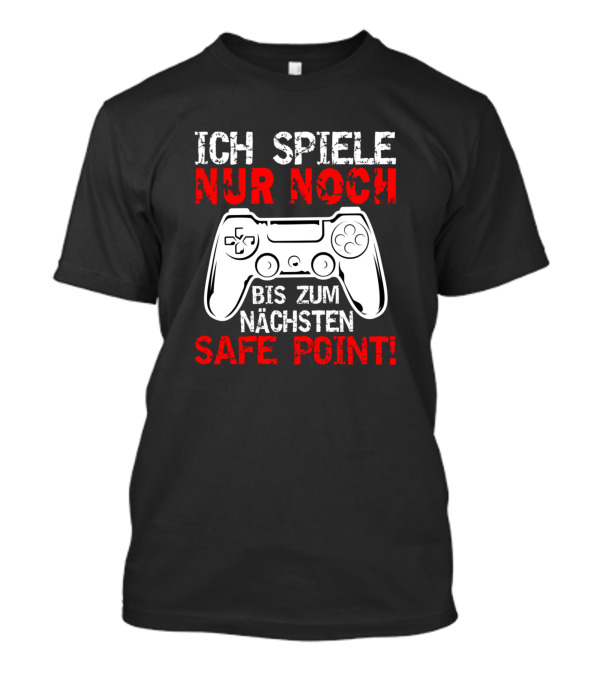 ICH SPIELE NUR NOCH BIS ZUM NÄCHSTEN SAFE POINT GAMING CONTROLLER T-Shirt