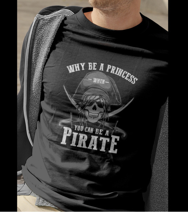 Why Be A Princess When You Can Be A Pirate Skull And Crossed Swords T-Shirt