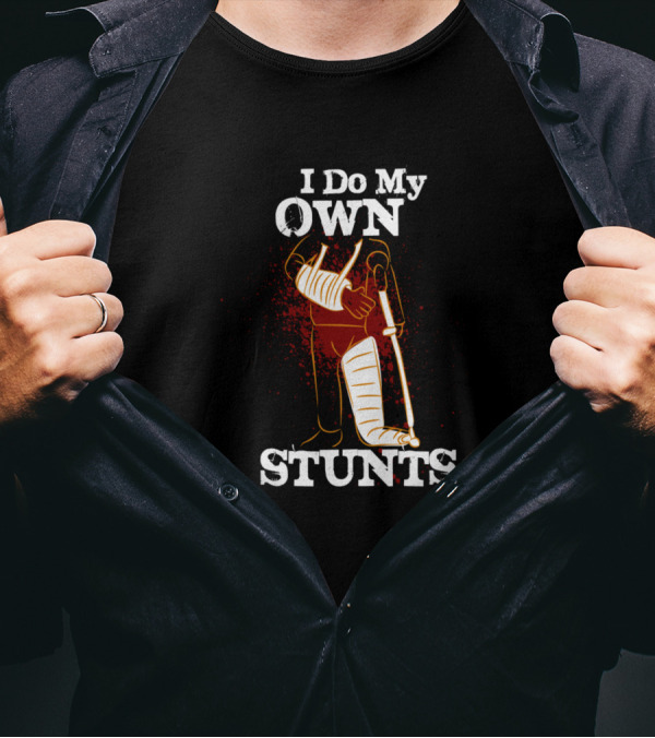 I Do My Own Stunts Broken Arm Hand Wrist Elbow Injury Get Well Soon T-Shirt