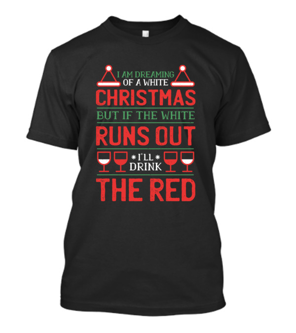 I Am Dreaming Of A White Christmas But If The White Runs Out I'll Drink The Red T-Shirt