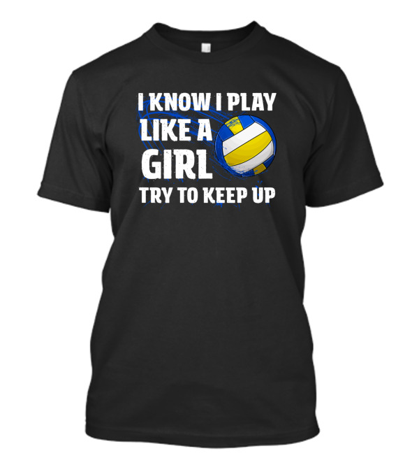 I Know I Play Like A Girl Try To Keep Up Volleyball Player T-Shirt