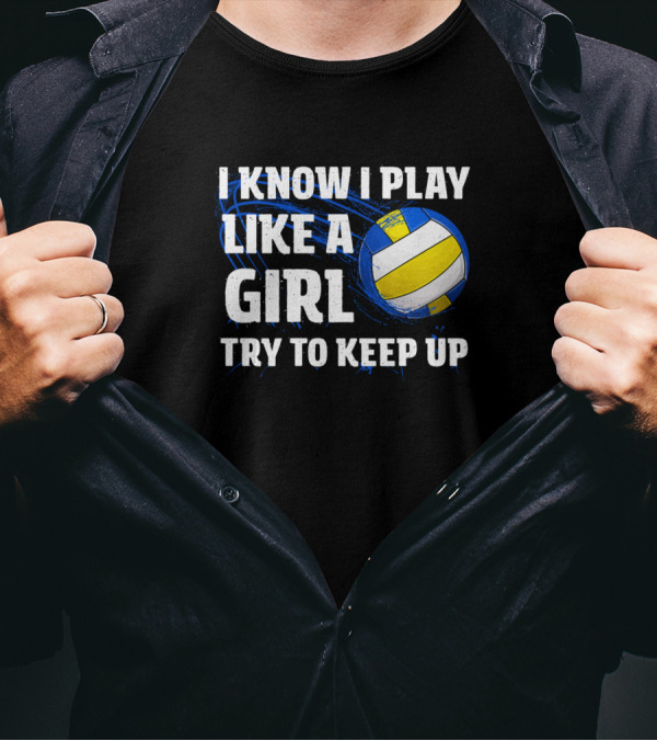 I Know I Play Like A Girl Try To Keep Up Volleyball Player T-Shirt