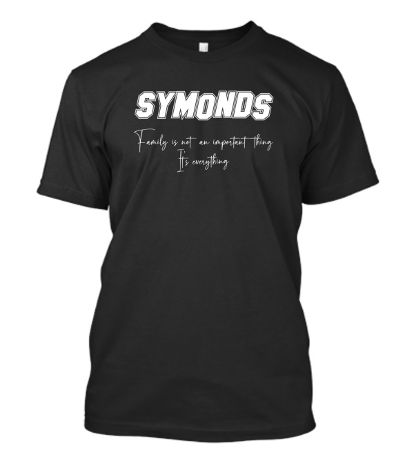 SYMONDS Family Is Not An Important Thing It's Everything T-Shirt