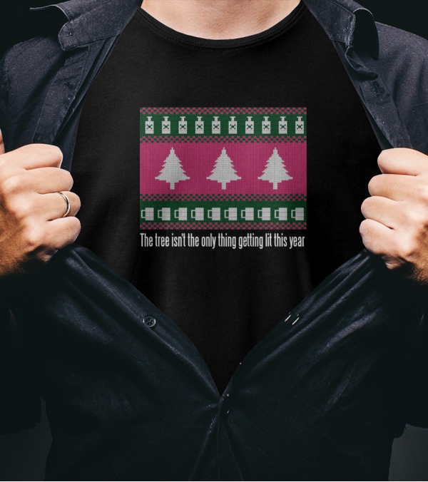 The Tree Isn't The Only Thing Getting Lit This Year Christmas T-Shirt