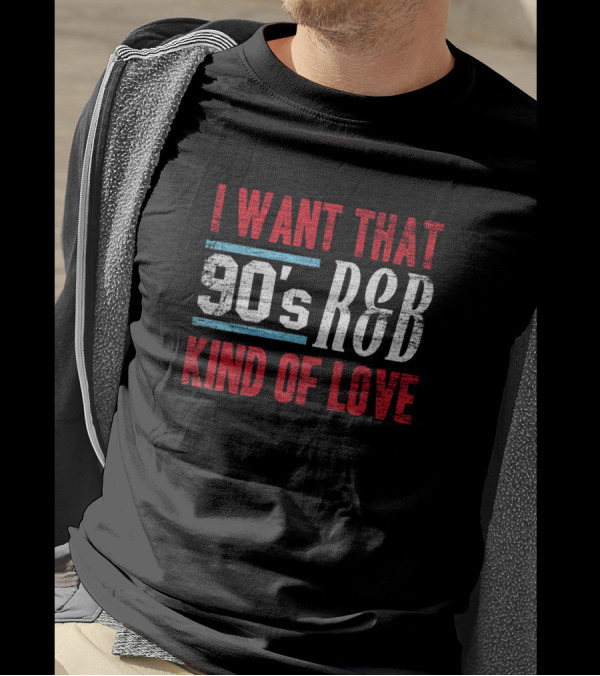 I Want That 90's R&B Kind Of Love T-Shirt
