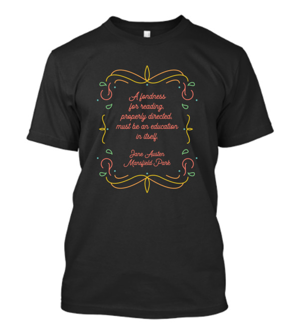 A Fondness For Reading Properly Directed Must Be An Education Jane Austen Mansfield Park T-Shirt