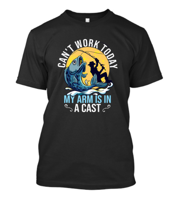 Can't Work Today My Arm Is In A Cast Fishing Humor Silhouette Catching Fish T-Shirt