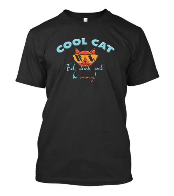 Cool Cat Eat Drink And Be Meowy T-Shirt