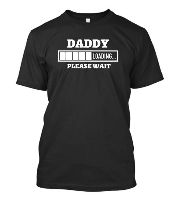 Daddy Loading Please Wait Progress Bar Dad Humor T-Shirt