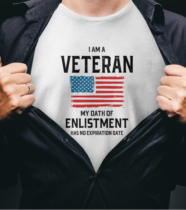 I Am A Veteran My Oath Of Enlistment Has No Expiration Date American Flag T-Shirt