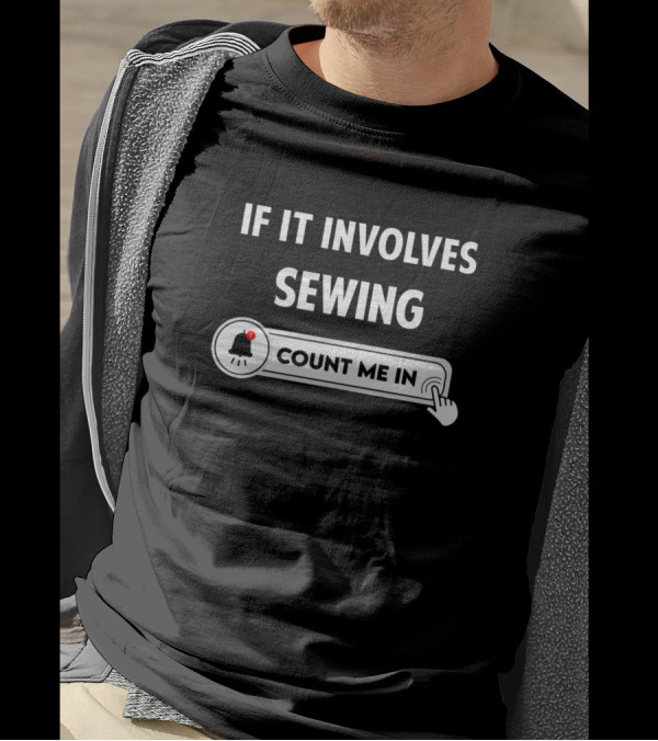 IF IT INVOLVES SEWING COUNT ME IN T-Shirt