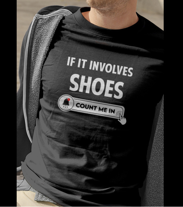 If It Involves Shoes Count Me In T-Shirt