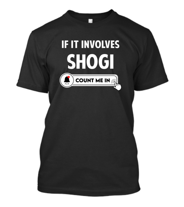 IF IT INVOLVES SHOGI COUNT ME IN T-Shirt