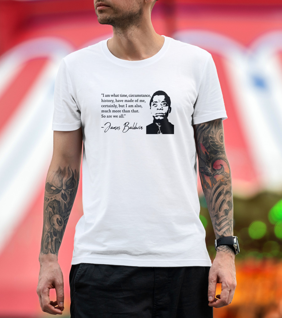James Baldwin I Am What Time Circumstance History Have Made of Me T-Shirt