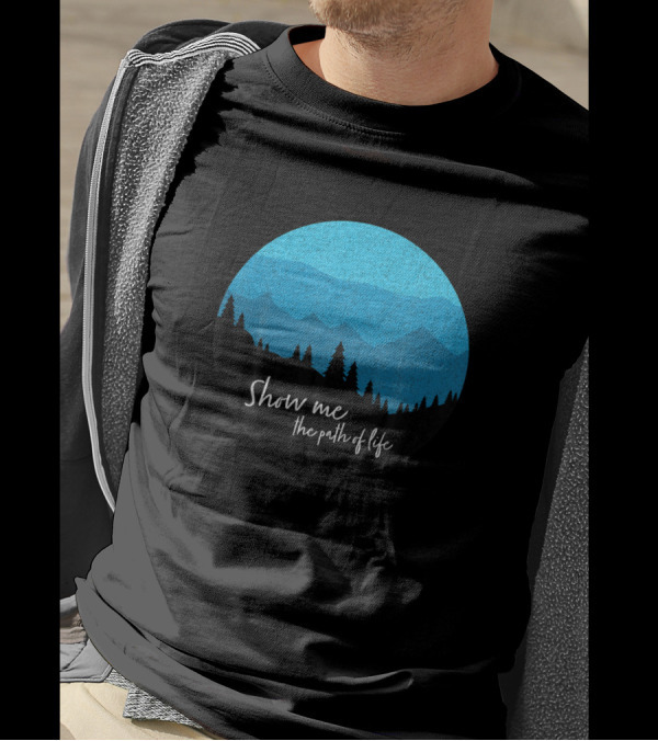 Show Me The Path Of Life Psalm 16 11 Mountains Forest Hiker Climber T-Shirt