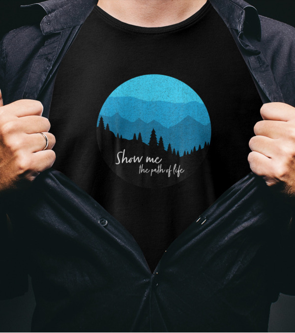 Show Me The Path Of Life Psalm 16 11 Mountains Forest Hiker Climber T-Shirt
