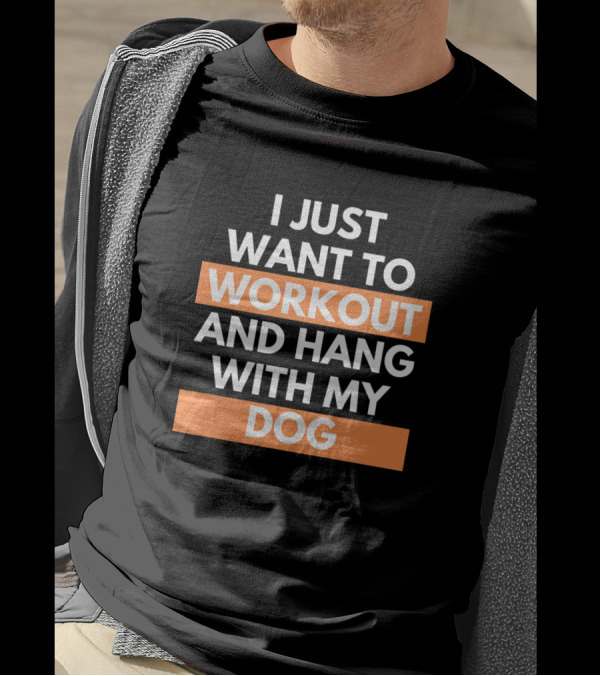 I Just Want To Workout And Hang With My Dog T-Shirt