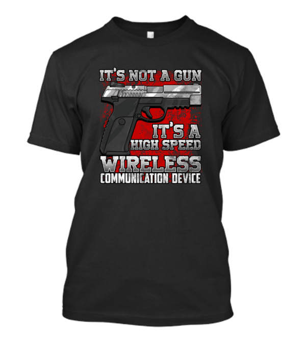 It's Not A Gun It's A High Speed Wireless Communication Device T-Shirt