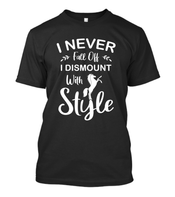 I Never Fall Off I Dismount With Style Horse Lover T-Shirt