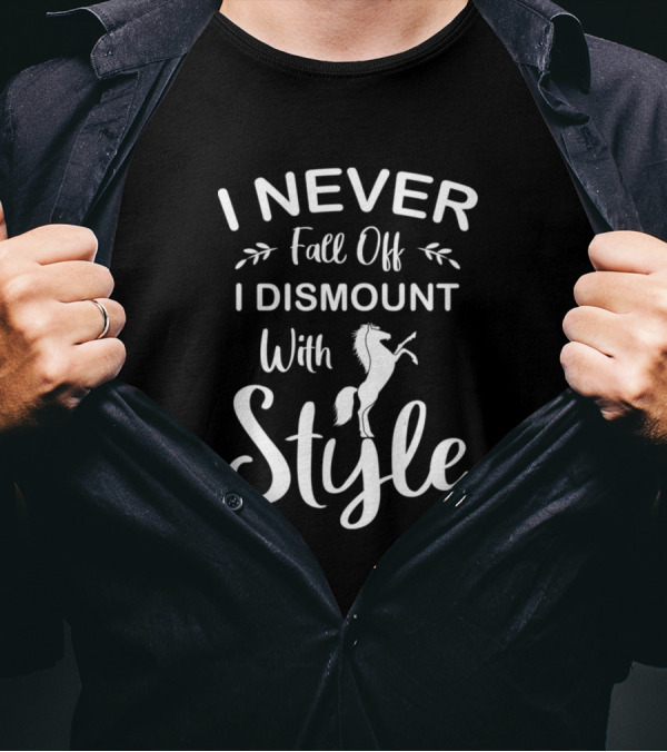 I Never Fall Off I Dismount With Style Horse Lover T-Shirt