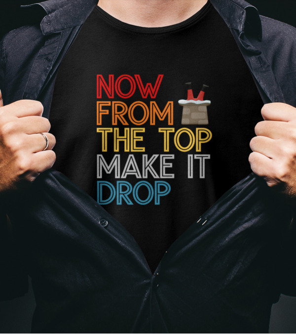 Now From The Top Make It Drop Santa Claus Chimney Legs T-Shirt