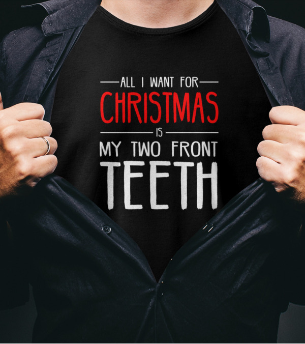 All I Want For Christmas Is My Two Front Teeth Christmas T-Shirt