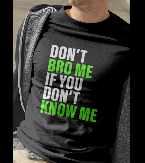 DON'T BRO ME IF YOU DON'T KNOW ME T-Shirt