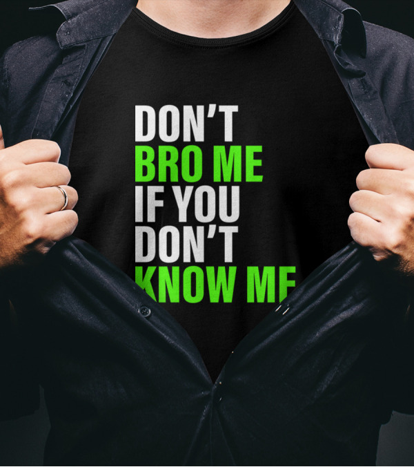 DON'T BRO ME IF YOU DON'T KNOW ME T-Shirt