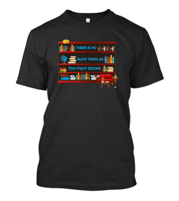There Is No Such Thing As Too Many Books Funny Book Lover T-Shirt