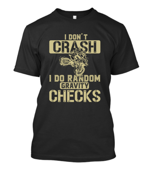 I Don't Crash, I Do Random Gravity Checks Motorcycle Rider Humor T-Shirt