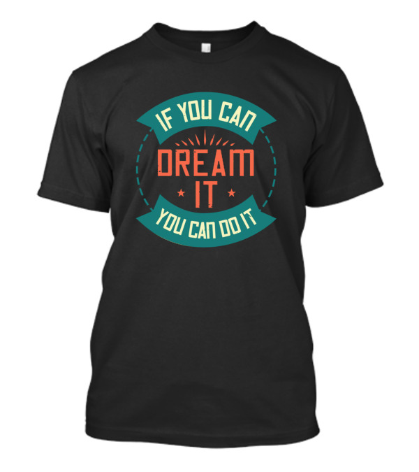 If You Can Dream It You Can Do It Motivational Text T-Shirt