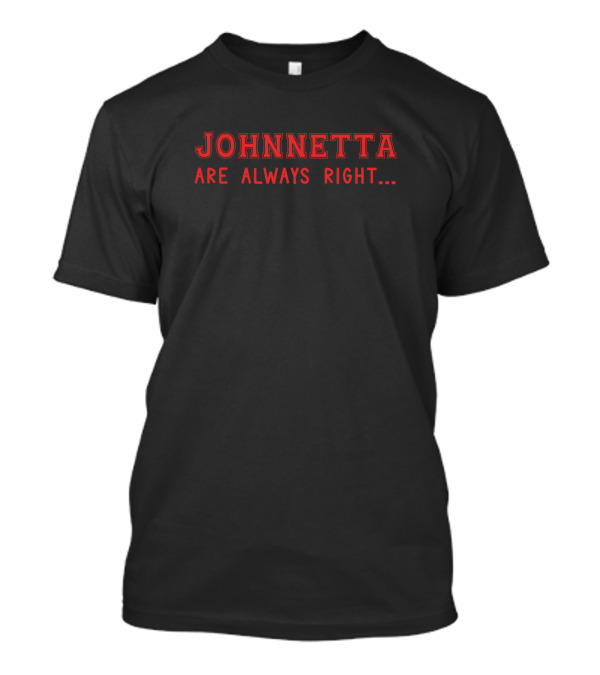 Johnnetta Are Always Right Surname Give Name Name T-Shirt