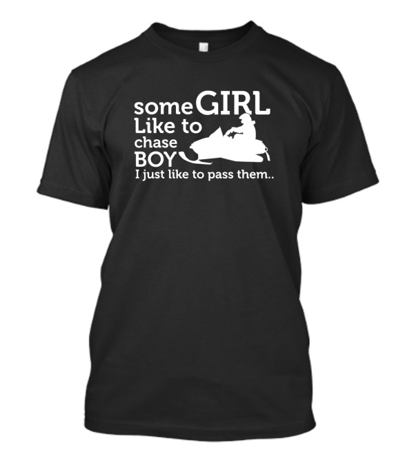Some Girl Like To Chase Boy I Just Like To Pass Them Snowmobile T-Shirt