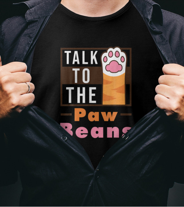 Talk To The Paw Beans Funny Kitten Toes Cat Owners Cute Paw Prints T-Shirt
