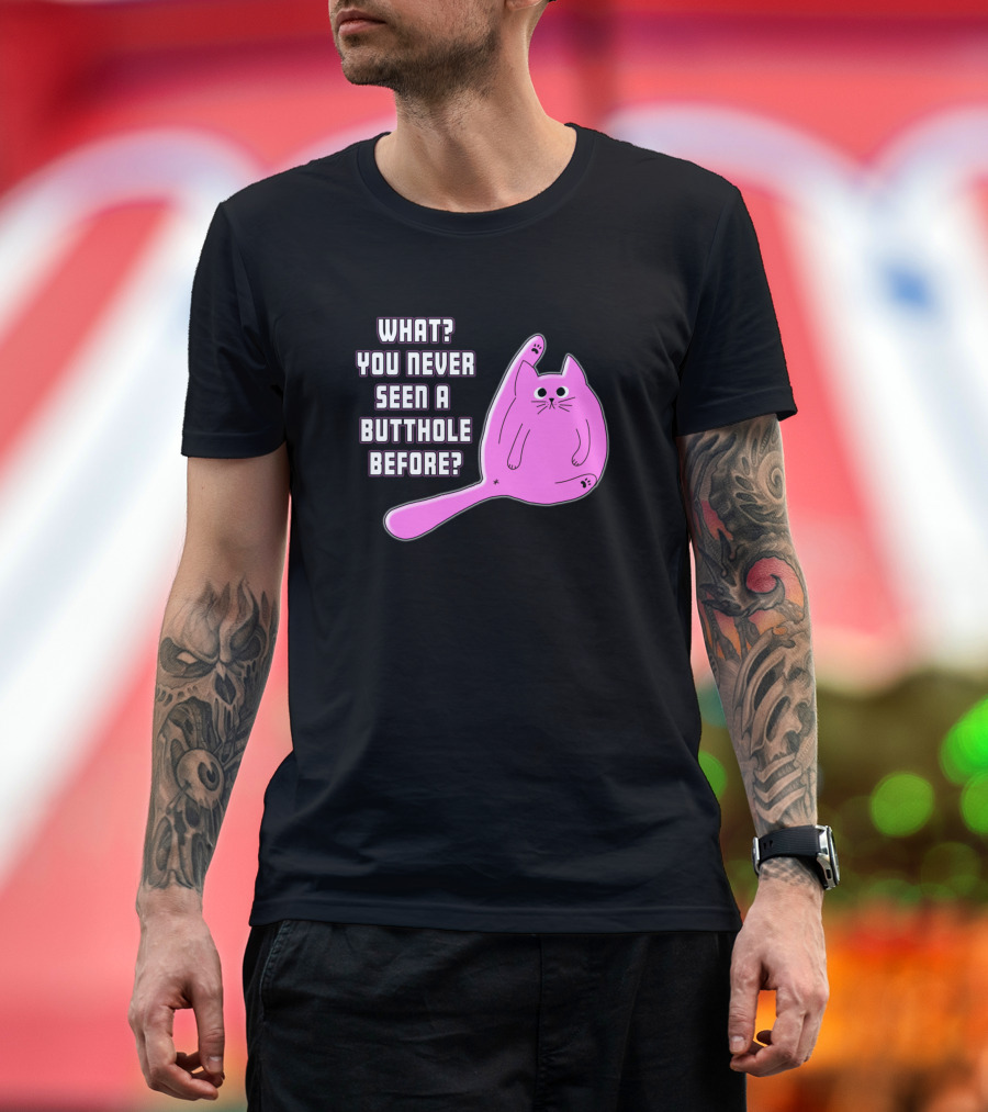What You Never Seen A Butthole Before Pink Cat T-Shirt