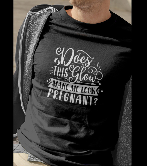 Does This Glow Make Me Look Pregnant? T-Shirt