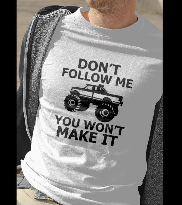 Don't Follow Me You Won't Make It Monster Truck T-Shirt