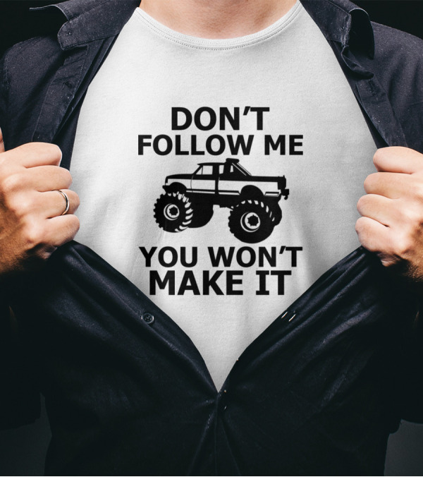 Don't Follow Me You Won't Make It Monster Truck T-Shirt