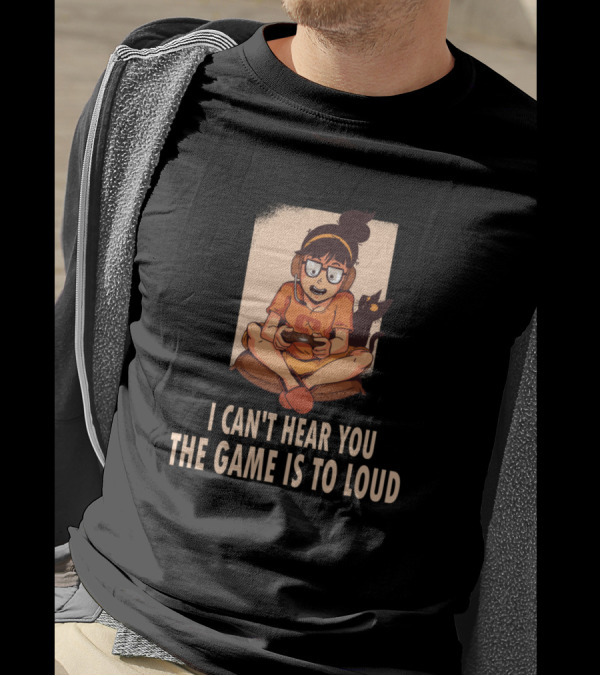 I Can't Hear You The Game Is Too Loud Gamer With Headphones And Cat T-Shirt