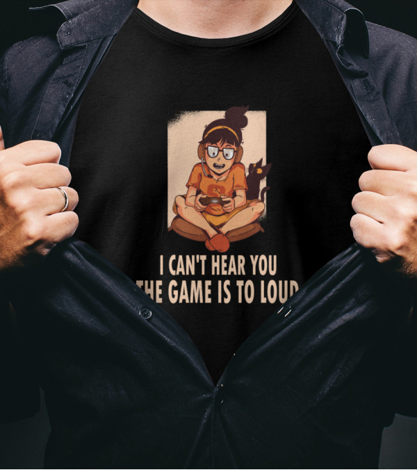 I Can't Hear You The Game Is Too Loud Gamer With Headphones And Cat T-Shirt
