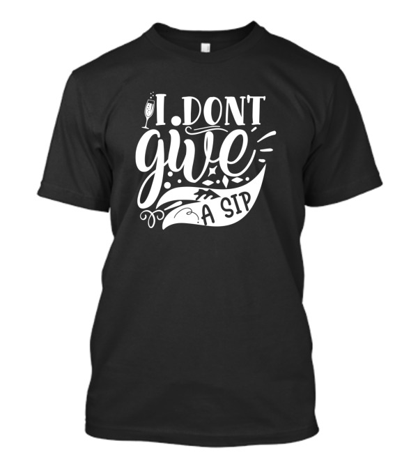 I Dont Give A Sip Wine Glass Typography T-Shirt